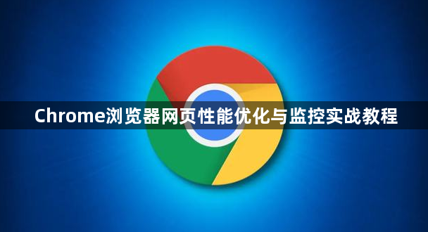 Chrome浏览器网页性能优化与监控实战教程