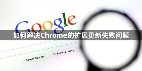 如何解决Chrome的扩展更新失败问题