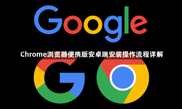 Chrome浏览器便携版安卓端安装操作流程详解
