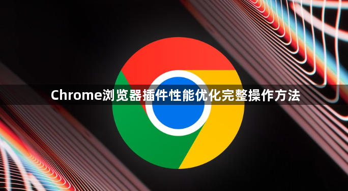 Chrome浏览器插件性能优化完整操作方法
