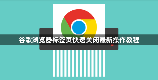谷歌浏览器标签页快速关闭最新操作教程1
