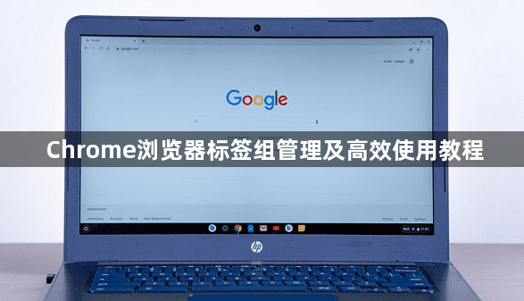 Chrome浏览器标签组管理及高效使用教程