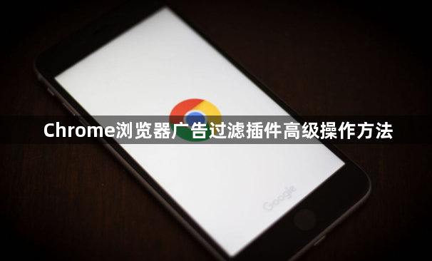 Chrome浏览器广告过滤插件高级操作方法
