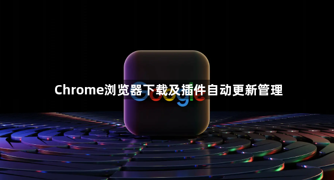 Chrome浏览器下载及插件自动更新管理1