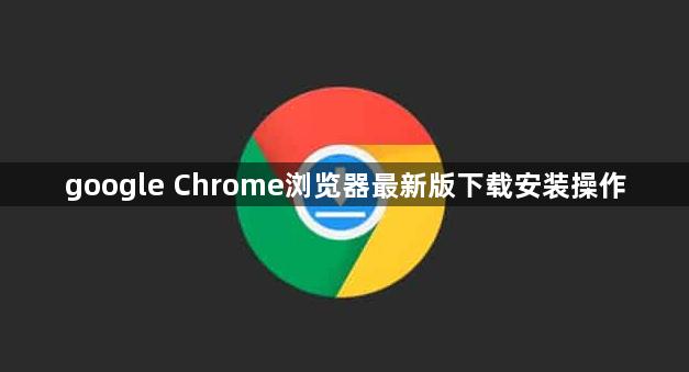 google Chrome浏览器最新版下载安装操作