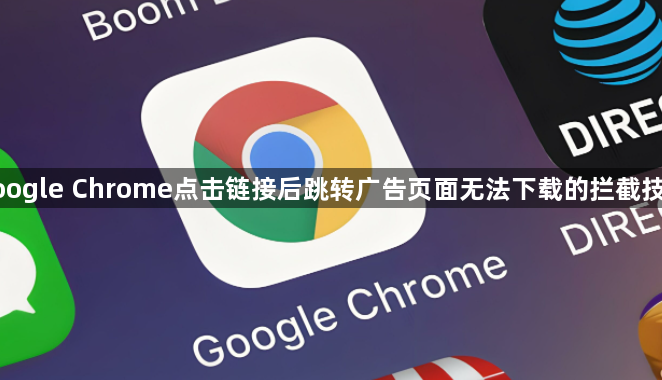 google Chrome点击链接后跳转广告页面无法下载的拦截技巧