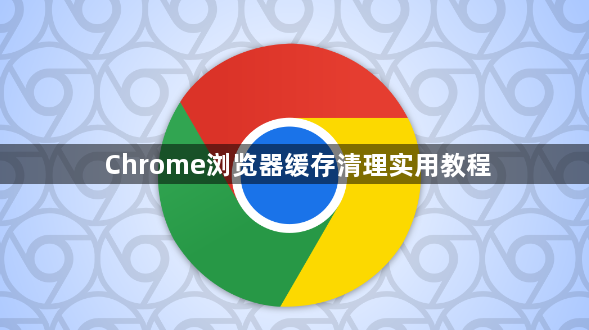 Chrome浏览器缓存清理实用教程
