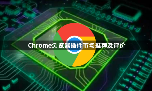 Chrome浏览器插件市场推荐及评价