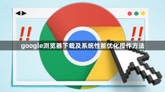 google浏览器下载及系统性能优化操作方法