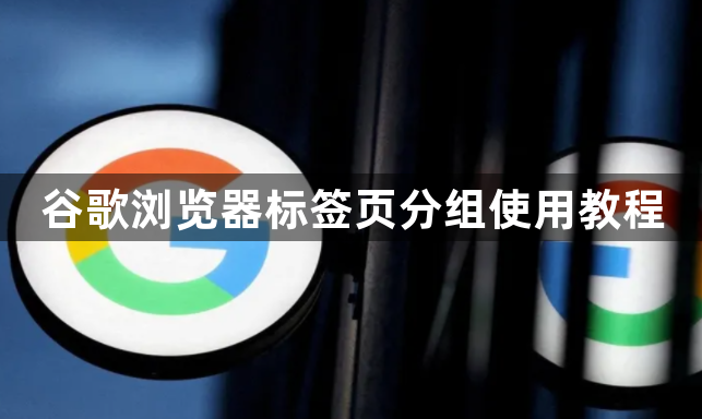 谷歌浏览器标签页分组使用教程