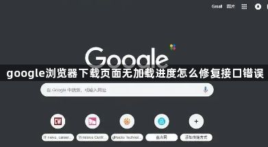 google浏览器下载页面无加载进度怎么修复接口错误