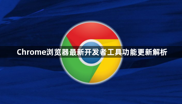 Chrome浏览器最新开发者工具功能更新解析