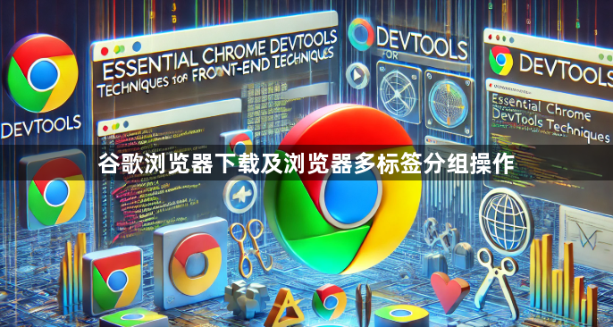 谷歌浏览器下载及浏览器多标签分组操作