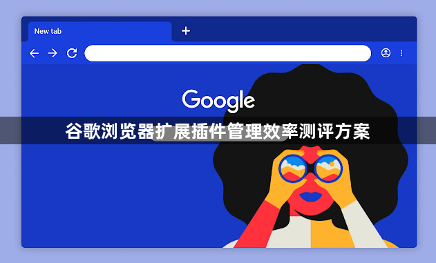 谷歌浏览器扩展插件管理效率测评方案