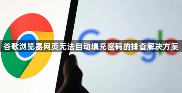 谷歌浏览器网页无法自动填充密码的排查解决方案