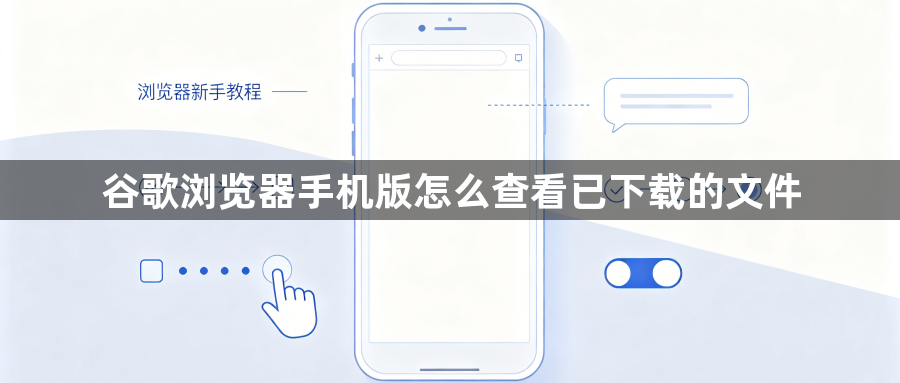 谷歌浏览器手机版怎么查看已下载的文件