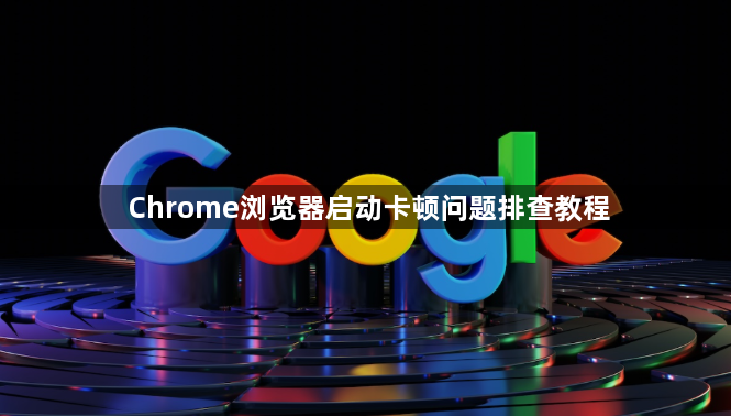 Chrome浏览器启动卡顿问题排查教程1