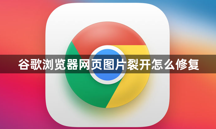 谷歌浏览器网页图片裂开怎么修复1