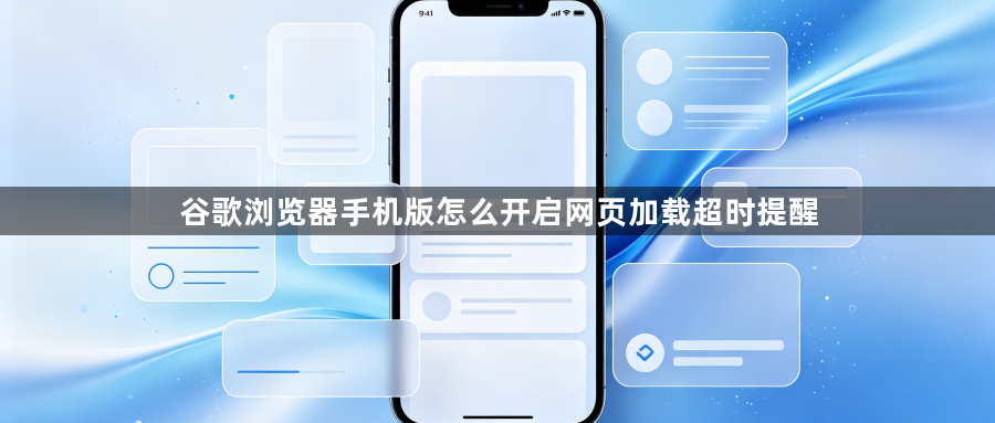 谷歌浏览器手机版怎么开启网页加载超时提醒1