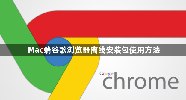 Mac端谷歌浏览器离线安装包使用方法1