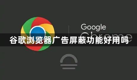 谷歌浏览器广告屏蔽功能好用吗1