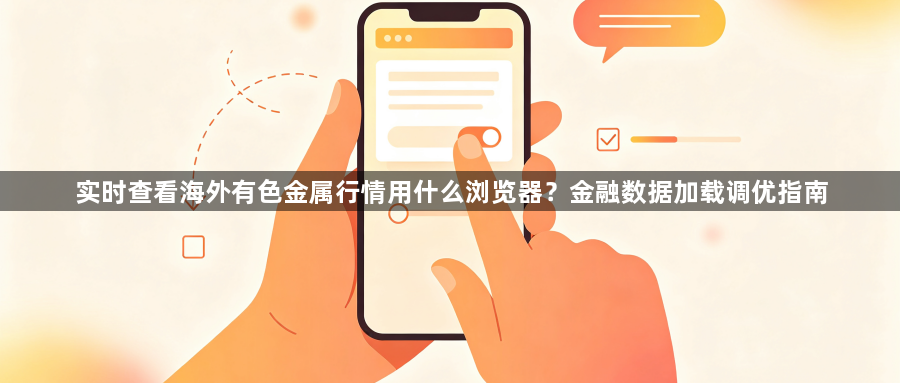 实时查看海外有色金属行情用什么浏览器?金融数据加载调优指南1