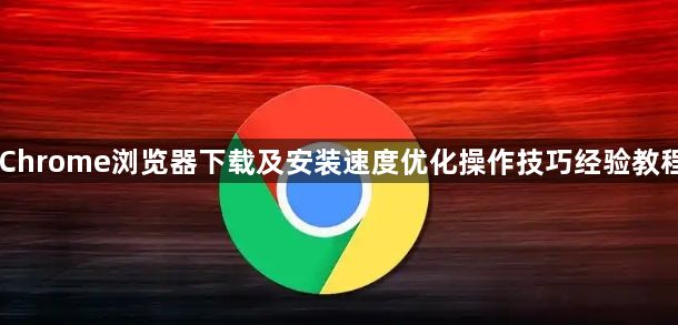 Chrome浏览器下载及安装速度优化操作技巧经验教程1
