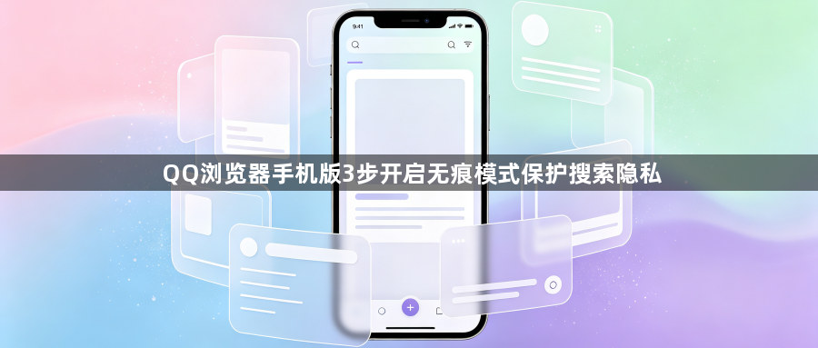 QQ浏览器手机版3步开启无痕模式保护搜索隐私1