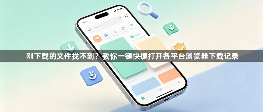 刚下载的文件找不到？教你一键快捷打开各平台浏览器下载记录1