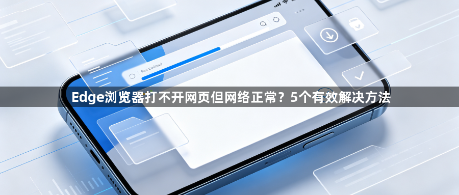 Edge浏览器打不开网页但网络正常？5个有效解决方法1