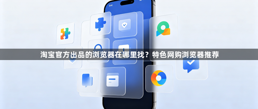 淘宝官方出品的浏览器在哪里找？特色网购浏览器推荐1