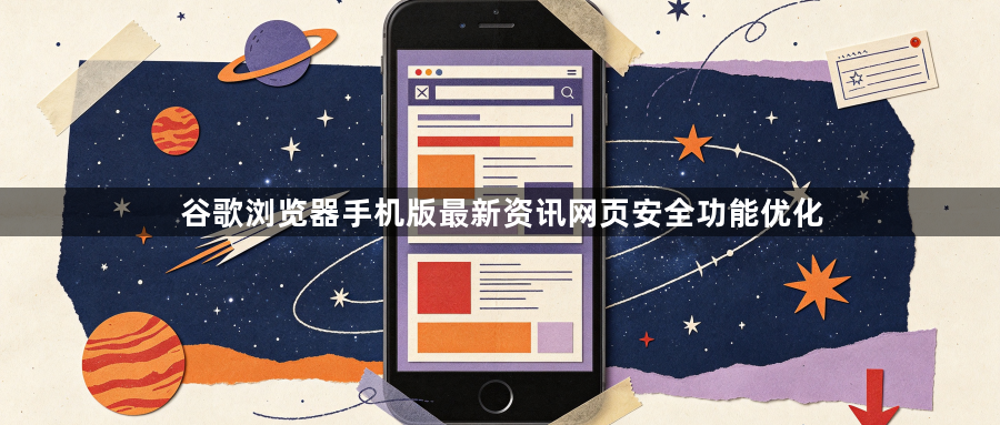 谷歌浏览器手机版最新资讯网页安全功能优化1